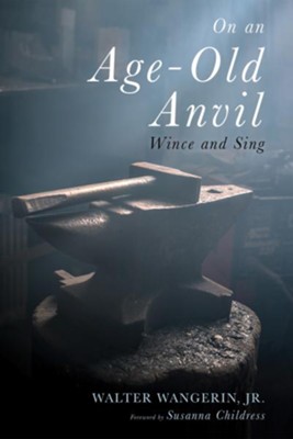 On an Age-Old Anvil: Wince and Sing  -     By: Walter Wangerin
