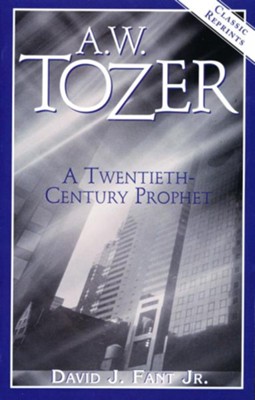A.W. Tozer: A Twentieth-Century Prophet  -     By: David J. Fant
