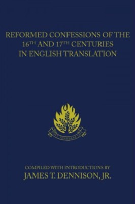 Reformed Confessions of the 16th and 17th Centuries in English Translation: (1523-1693) - eBook  -     By: James T. Dennison Jr.
