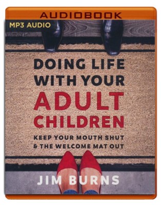 Doing Life with Your Adult Children: Keep Your Mouth Shut and the Welcome Mat Out, Unabridged Audiobook on MP3 CD  -     By: Jim Burns
