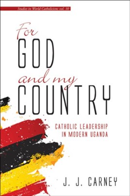 For God and My Country: Catholic Leadership in Modern Uganda  -     By: J.J. Carney
