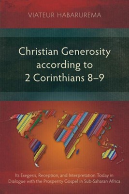 Christian Generosity According To 2 Corinthians 8 9 Its Exegesis Reception And Interpretation Today In Dialogue With The Prosperity Gospel In Sub S - 