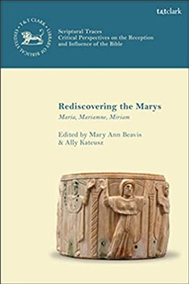 Rediscovering the Marys: Maria, Mariamne, Miriam   -     Edited By: Mary Ann Beavis, Ally Kateusz, Chris Keith, Andrew Mein
