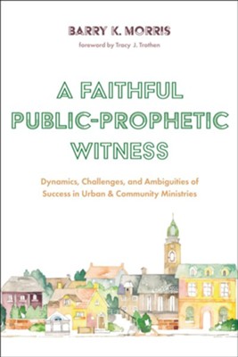 A Faithful Public-Prophetic Witness  -     By: Barry K. Morris
