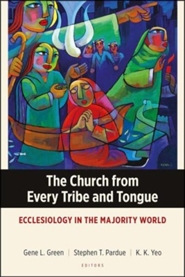 The Church from Every Tribe and Tongue: Ecclesiology in the Majority World  -     Edited By: Gene L. Green, Stephen T. Pardue, K.K. Yeo
    By: Gene L Green
