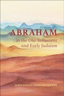Abraham in the Old Testament and Early Judaism  -     By: John Eifion Morgan-Wynne
