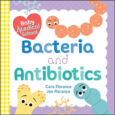 Baby Medical School: Bacteria and Antibiotics  -     By: Cara Florance
    Illustrated By: Jon Florance
