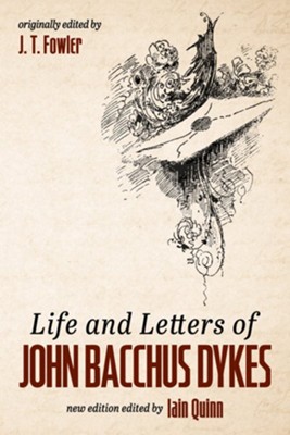 Life And Letters Of John Bacchus Dykes: Edited By: J.T. Fowler, Iain ...