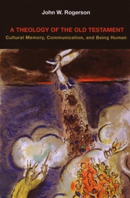 A Theology of the Old Testament: Cultural Memory, Communication, and Being  -     By: John W. Rogerson

