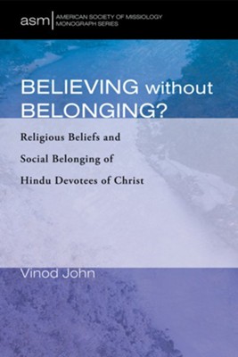 Believing Without Belonging?: Religious Beliefs and Social Belonging of Hindu Devotees of Christ  -     By: Vinod John
