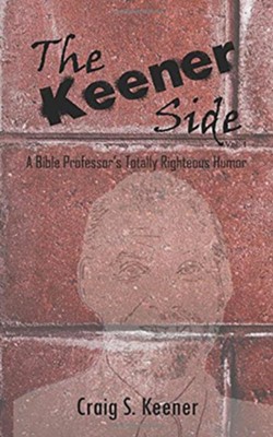 The Keener Side: A Bible Professor's Totally Righteous Humor  -     By: Craig S. Keener
