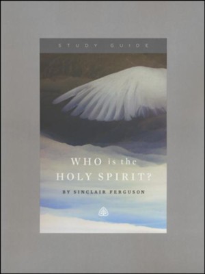 Who Is The Holy Spirit?, Study Guide: Sinclair B. Ferguson ...