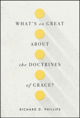 What's So Great about the Doctrines of Grace?   -     By: Richard D. Phillips

