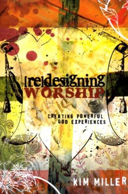 Redesigning Worship: Creating Powerful God Experiences  -     By: Kim Miller