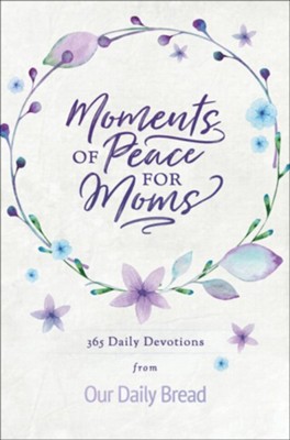 Moments Of Peace For Moms: 365 Daily Devotions  -     By: Our Daily Bread
