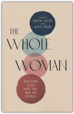 The Whole Woman: Ministering to Her Heart, Soul, Mind, and Strength  -     Edited By: Kristin L. Kellen, Julia B. Higgins
    By: Kristin L. Kellen & Julia B. Higgins, eds.
