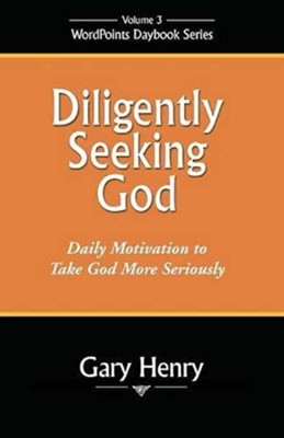 Diligently Seeking God: Daily Motivation to Take God More Seriously  -     By: Gary Henry
