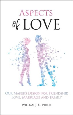 Aspects of Love: Our Maker's Design for Friendship, Love, Marriage and Family  -     By: William Phillip
