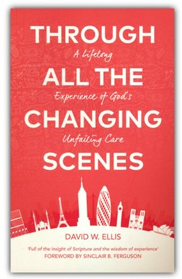 Through All The Changing Scenes: A Lifelong Experience of God's Unfailing Care  -     By: David Ellis
