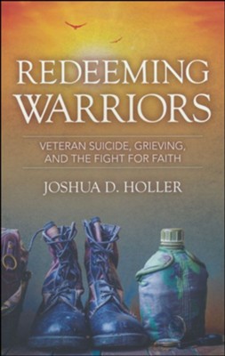 Redeeming Warriors: Victory Amidst Veteran Suicide, Grieving and Loss of Purpose  -     By: Joshua D. Holler
