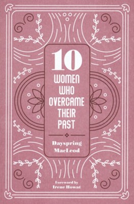 10 Women Who Overcame Their Past  -     By: Dayspring MacLeod
