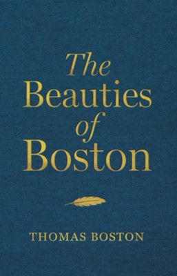 The Beauties of Boston: A Selection of the Writings of Thomas Boston  -     By: Thomas Boston
