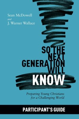 So the Next Generation Will Know Participant's Guide  -     By: Sean McDowell, J. Warner Wallace
