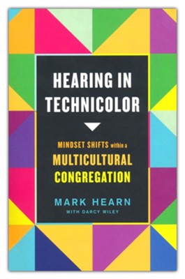 Hearing in Technicolor: Mindset Shifts within a Multicultural Congregation  -     By: Mark Hearn, Darcy Wiley
