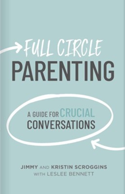 Full Circle Parenting: A Guide for Crucial Conversations  -     By: Jimmy Scroggins, Kristin Scroggins, Leslee Bennett
