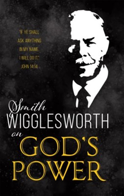 Smith Wigglesworth Experiencing God S Power Today Ebook Smith Wigglesworth 9781603747974 Christianbook Com