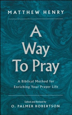 A Way to Pray: A Biblical Method for Enriching Your Prayer Life  -     By: Matthew Henry
