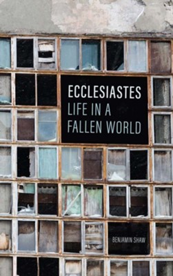 Ecclesiastes: Life in a Fallen World  -     By: Benjamin Shaw

