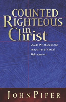 Counted Righteous in Christ: Should We Abandon the Imputation of Christ's Righteousness? - eBook  -     By: John Piper
