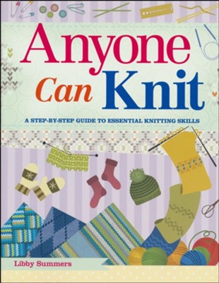 Anyone Can Knit, A Beginner's Step-by-Step Guide to Essential Knitting Skills  -     By: Libby Summers

