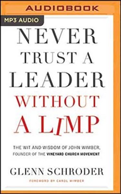 Never Trust a Leader Without a Limp: The Wit & Wisdom of John Wimber, Founder of the Vineyard Church Movement, Unabridged Audiobook on MP3-CD  -     By: Glenn Schroder
