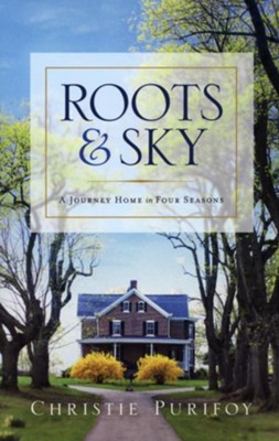 Roots and Sky: A Journey Home in Four Seasons     -     By: Christie Purifoy

