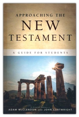 Approaching the New Testament: A Guide for Students  -     Edited By: Adam McClendon, John Cartwright

