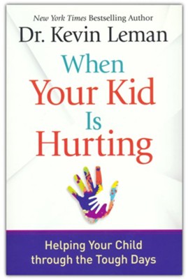 When Your Kid Is Hurting: Helping Your Child through the Tough Days  -     By: Dr. Kevin Leman
