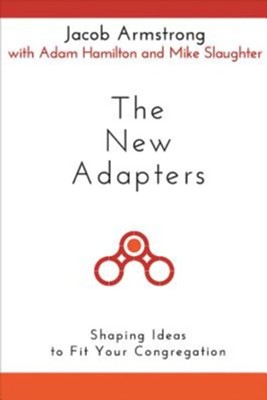 The New Adapters: Shaping Ideas to Fit Your Congregation - eBook  -     By: Jacob Armstong, Adam Hamilton, Mike Slaughter
