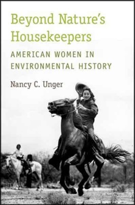 Beyond Nature's Housekeepers: American Women in Environmental History  -     By: Nancy C. Unger
