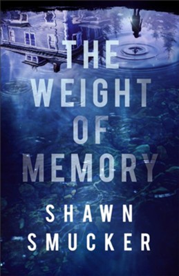 The Weight of Memory  -     By: Shawn Smucker
