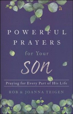 Powerful Prayers for Your Son: Praying for Every Part of His Life  -     By: Rob Teigen, Joanna Teigen
