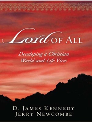 Lord of All: Developing a Christian World-and-Life View - eBook  -     By: D. James Kennedy, Jerry Newcombe
