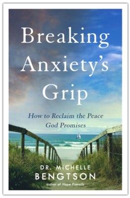 Breaking Anxiety's Grip: How to Reclaim the Peace God Promises  -     By: Dr. Michelle Bengtson
