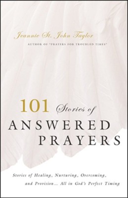 101 Stories of Answered Prayers: Stories of Healing, Nurturing, Overcoming, and Provision...All in God's Perfect Timing  -     By: Jeannie St. John Taylor
