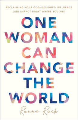 One Woman Can Change the World: Reclaiming Your God-Designed Influence and Impact Right Where You Are  -     By: Ronne Rock
