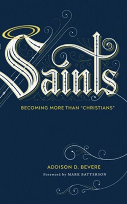 Saints: Becoming More Than 'Christians'  -     By: Addison D. Bevere

