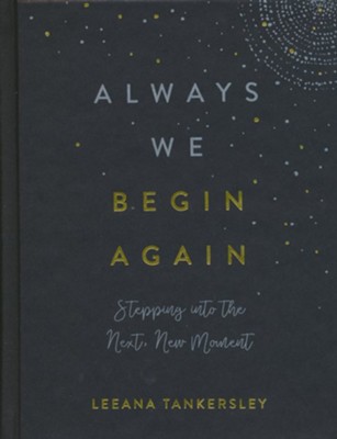 Always We Begin Again: Stepping into the Next, New Moment  -     By: Leeana Tankersley
