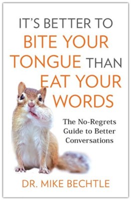 It's Better to Bite Your Tongue Than Eat Your Words: The No-Regrets Guide to Better Conversations  -     By: Dr. Mike Bechtle
