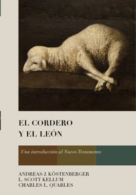 El Cordero y el Le&#243n: Una introducci&#243n al Nuevo Testamento  (The Lion and the Lamb: New Testament Essentials)  -     By: Andreas J. KÃ¶stenberger, L. Scott Kellum, Charles L. Quarles
